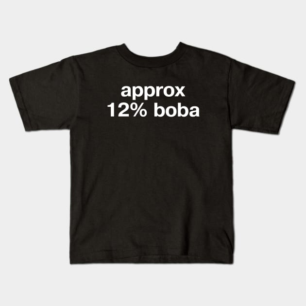 "approx 12% boba" in plain white letters - when all you want is bubble tea Kids T-Shirt by TheBestWords